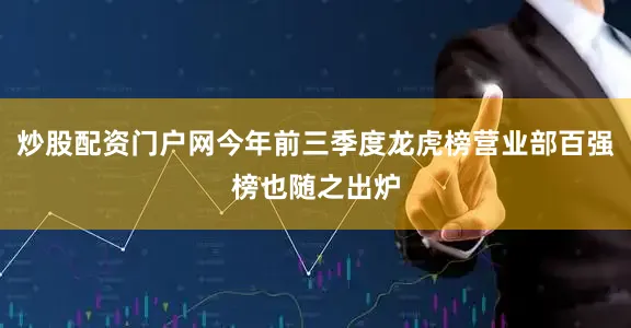 炒股配资门户网今年前三季度龙虎榜营业部百强榜也随之出炉